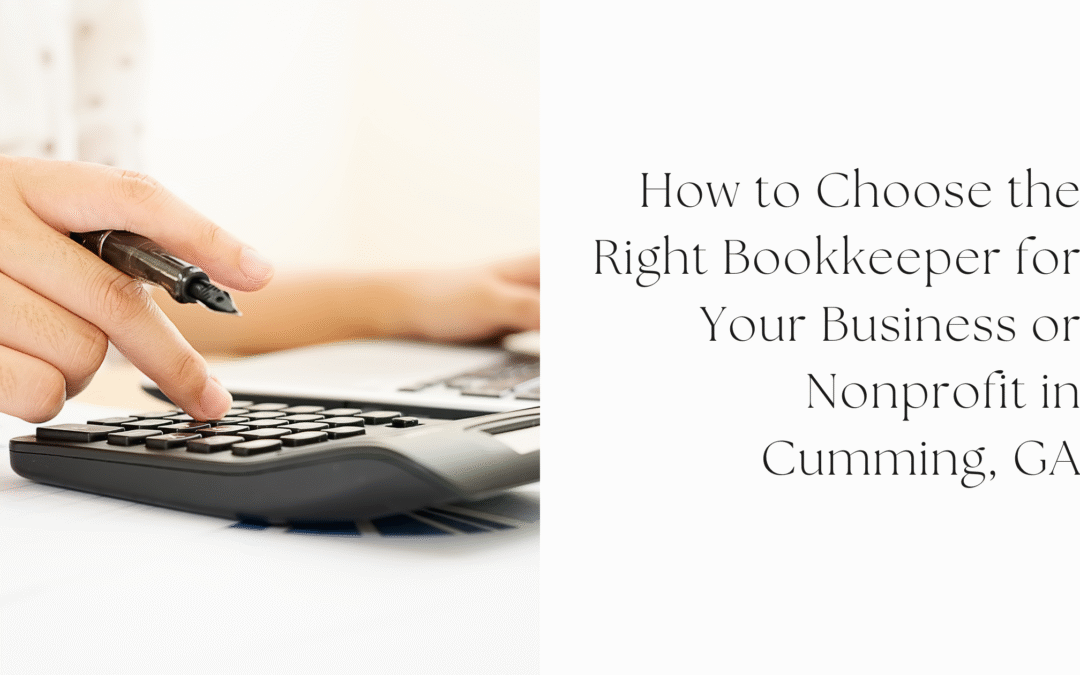How to Choose the Right Bookkeeper for Your Business or Nonprofit in Cumming, GA